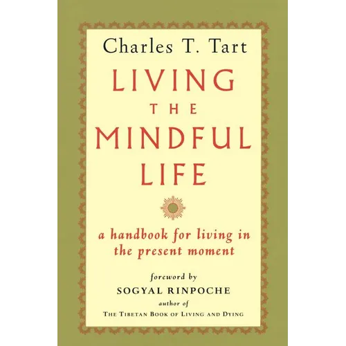 Living the Mindful Life: A Handbook for Living in the Present Moment