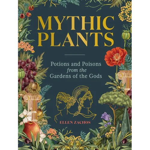 Mythic Plants: Potions and Poisons from the Gardens of the Gods
