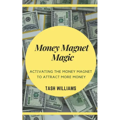 Money Magnet Magic: Activating the Money Magnet to Attract More Money