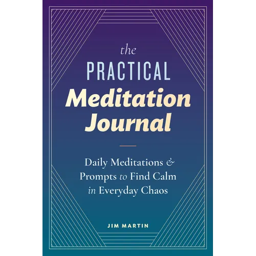 The Practical Meditation Journal: Daily Meditations and Prompts to Find Calm in Everyday Chaos