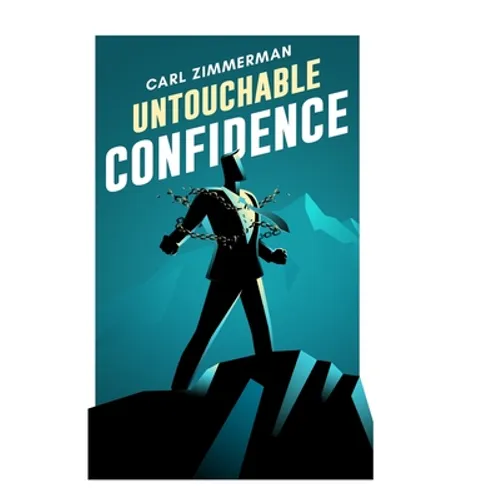 Untouchable Confidence: 100% Proven Methods to Overcome Anxiety, Thrive in Your Relationships, Conquer Panic, Rapid Relief from Toxic Stress, Release - Paperback