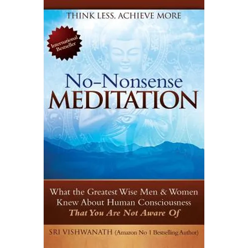 No Nonsense Meditation: What the Greatest Men and Women Knew about Human Consciousness That You Are Not Aware of