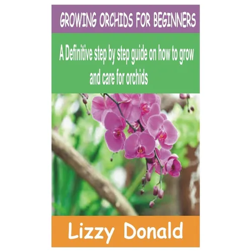 Growing Orchids for Beginners: A Definitive step by step guide on how to grow and care for orchids