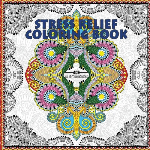 Stress Relief Coloring Book: Coloring Book for Adults for Relaxation and Relieving Stress - Mandalas, Floral Patterns, Celtic Designs, Figures and ...