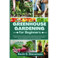 Greenhouse Gardening for Beginners: Ultimate Guide to Growing Organic Vegetables and Fruits. How to Build Your Own Greenhouse and Grow Amazing Year-Ro - Paperback