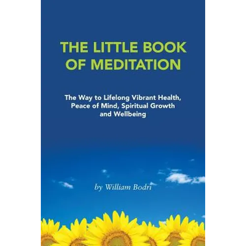 The Little Book of Meditation: The Way to Lifelong Vibrant Health, Peace of Mind, Spiritual Growth and Wellbeing