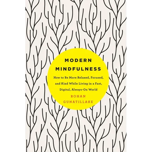 Modern Mindfulness: How to Be More Relaxed, Focused, and Kind While Living in a Fast, Digital, Always-On World