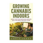 Growing Cannabis Indoors: Grow your Own Marijuana Indoors with this Simple and Easy Guide - Paperback