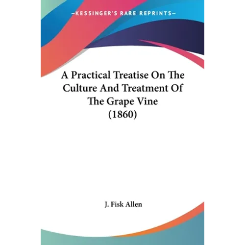 A Practical Treatise On The Culture And Treatment Of The Grape Vine (1860)