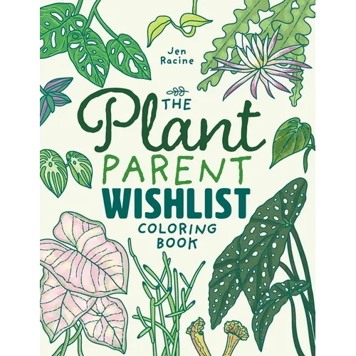 The Plant Parent Wishlist Coloring Book: Love and Care for Extra Amazing Indoor Plants