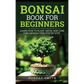 Bonsai Book for Beginners: Learn How to Plant, Grow, and Care for a Bonsai Tree Step by Step - Hardcover