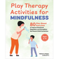 Play Therapy Activities for Mindfulness: 80 Play-Based Exercises to Improve Emotional Regulation and Strengthen the Parent-Child Connection - Paperback