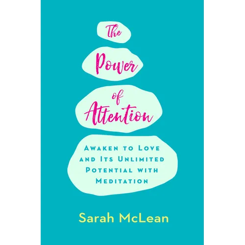 The Power of Attention: Awaken to Love and Its Unlimited Potential with Meditation