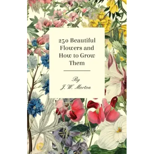 250 Beautiful Flowers and How to Grow Them