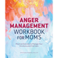 Anger Management Workbook for Moms: Practical Exercises to Manage Your Emotions and Find Calm