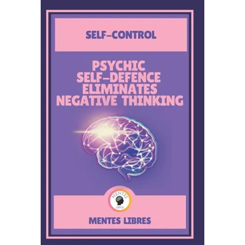 Psychic Self-Defence Eliminates Negative Thinking-Self-Control: Mastering your mindset!