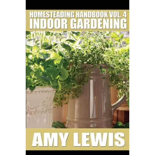Homesteading Handbook vol. 4: Indoor Gardening