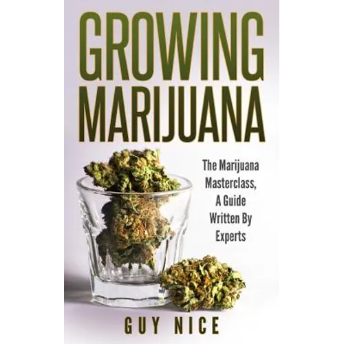 Growing Marijuana: The Marijuana Masterclass, A Guide Written By Experts
